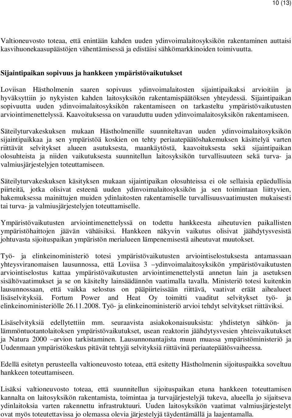 rakentamispäätöksen yhteydessä. Sijaintipaikan sopivuutta uuden ydinvoimalaitosyksikön rakentamiseen on tarkasteltu ympäristövaikutusten arviointimenettelyssä.