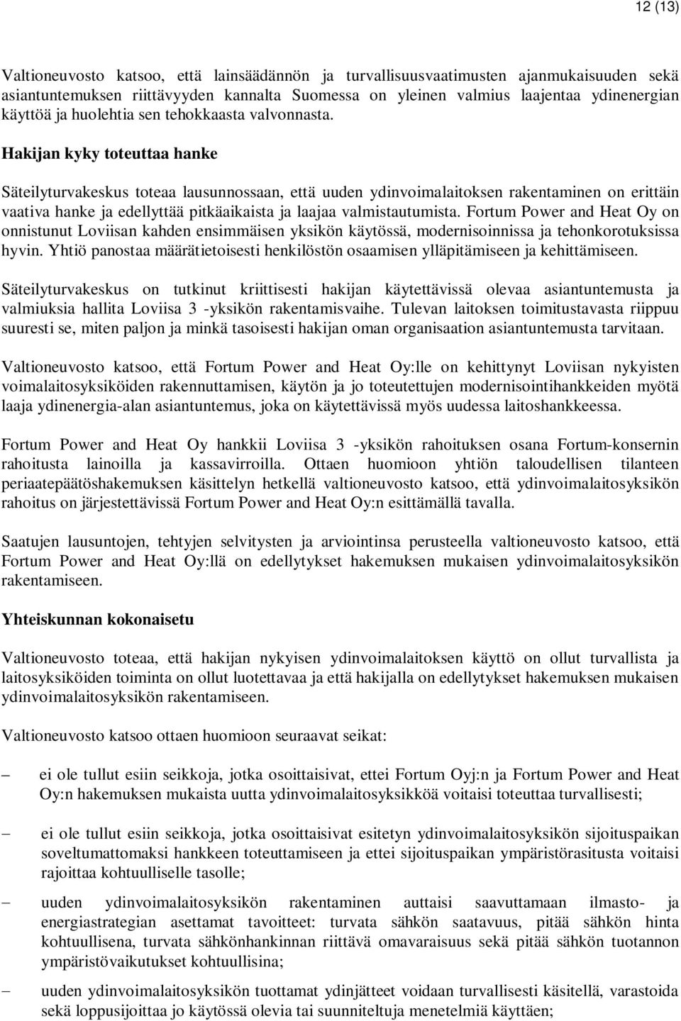 Hakijan kyky toteuttaa hanke Säteilyturvakeskus toteaa lausunnossaan, että uuden ydinvoimalaitoksen rakentaminen on erittäin vaativa hanke ja edellyttää pitkäaikaista ja laajaa valmistautumista.