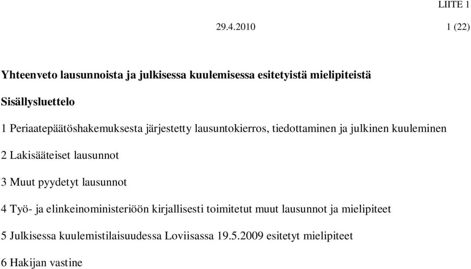 Periaatepäätöshakemuksesta järjestetty lausuntokierros, tiedottaminen ja julkinen kuuleminen 2 Lakisääteiset