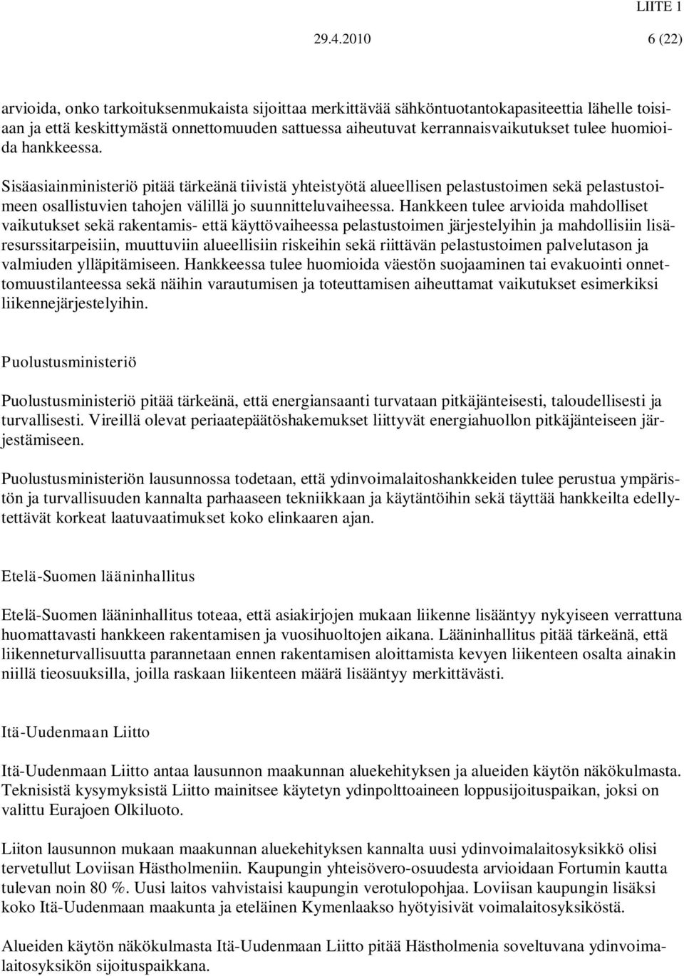 huomioida hankkeessa. Sisäasiainministeriö pitää tärkeänä tiivistä yhteistyötä alueellisen pelastustoimen sekä pelastustoimeen osallistuvien tahojen välillä jo suunnitteluvaiheessa.