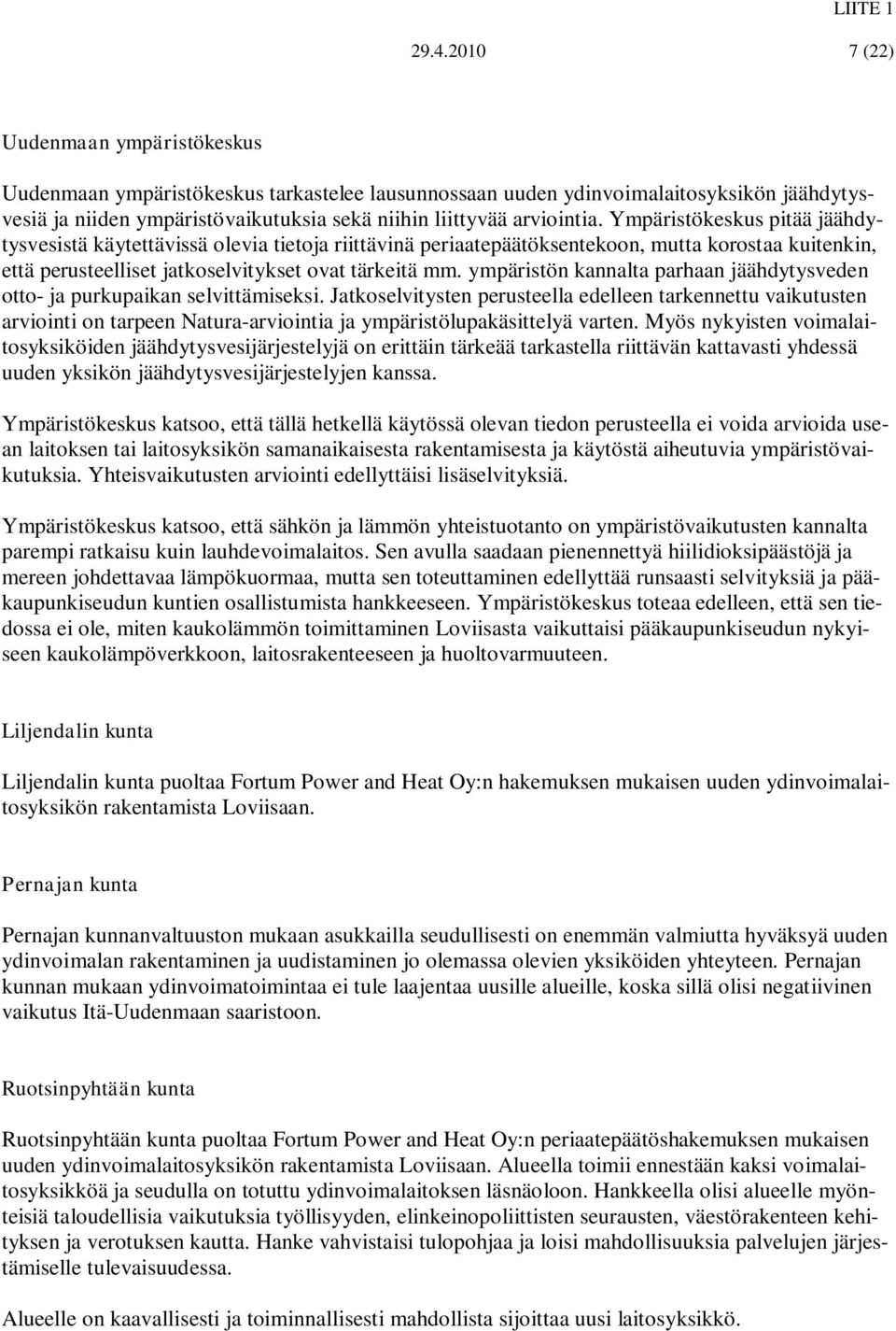 Ympäristökeskus pitää jäähdytysvesistä käytettävissä olevia tietoja riittävinä periaatepäätöksentekoon, mutta korostaa kuitenkin, että perusteelliset jatkoselvitykset ovat tärkeitä mm.