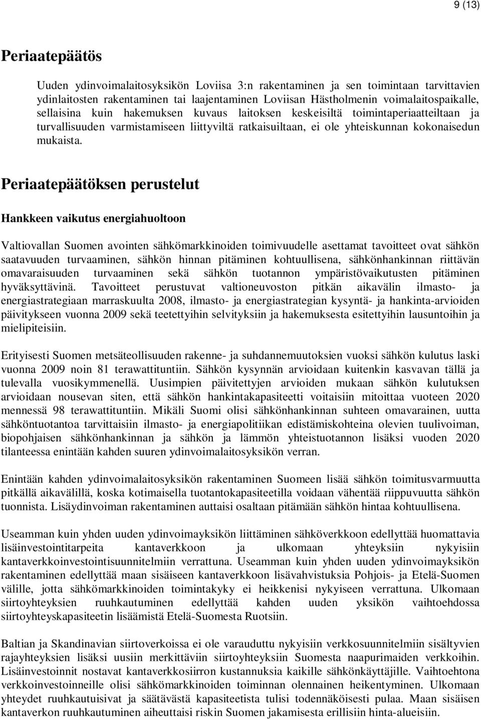 Periaatepäätöksen perustelut Hankkeen vaikutus energiahuoltoon Valtiovallan Suomen avointen sähkömarkkinoiden toimivuudelle asettamat tavoitteet ovat sähkön saatavuuden turvaaminen, sähkön hinnan