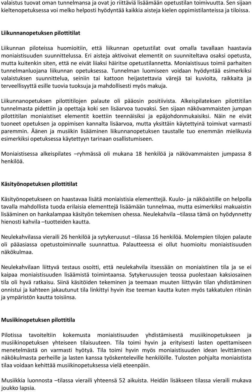 Liikunnanopetuksen pilottitilat Liikunnan piloteissa huomioitiin, että liikunnan opetustilat ovat omalla tavallaan haastavia moniaistisuuden suunnittelussa.