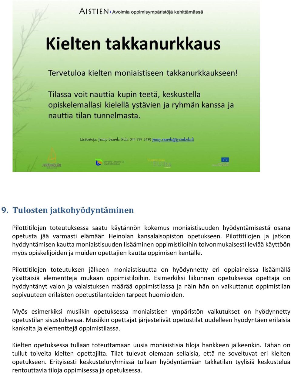 Pilottitilojen toteutuksen jälkeen moniaistisuutta on hyödynnetty eri oppiaineissa lisäämällä yksittäisiä elementtejä mukaan oppimistiloihin.