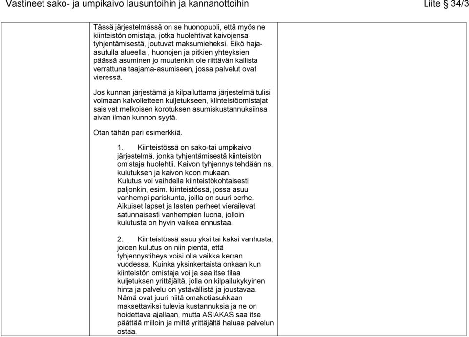 Jos kunnan järjestämä ja kilpailuttama järjestelmä tulisi voimaan kaivolietteen kuljetukseen, kiinteistöomistajat saisivat melkoisen korotuksen asumiskustannuksiinsa aivan ilman kunnon syytä.