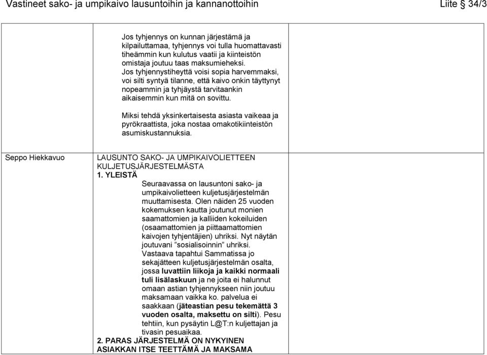 Miksi tehdä yksinkertaisesta asiasta vaikeaa ja pyrökraattista, joka nostaa omakotikiinteistön asumiskustannuksia. Seppo Hiekkavuo LAUSUNTO SAKO- JA UMPIKAIVOLIETTEEN KULJETUSJÄRJESTELMÄSTA 1.