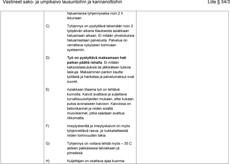 Maksaminen pankin kautta työlästä ja hankalaa ja palvelumaksut ovat suuret. E) Asiakkaan tilaama työ on tehtävä kunnolla.