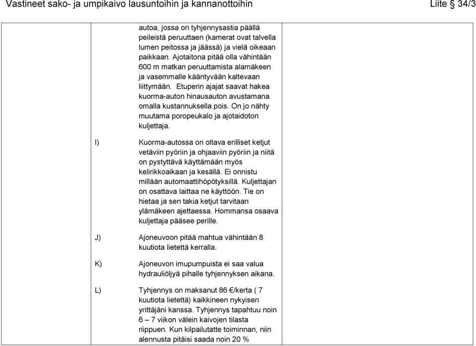 Etuperin ajajat saavat hakea kuorma-auton hinausauton avustamana omalla kustannuksella pois. On jo nähty muutama poropeukalo ja ajotaidoton kuljettaja.