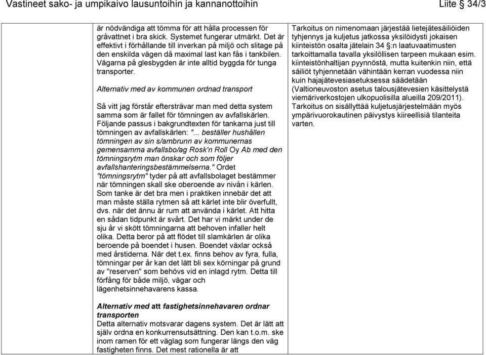 Alternativ med av kommunen ordnad transport Så vitt jag förstår eftersträvar man med detta system samma som är fallet för tömningen av avfallskärlen.