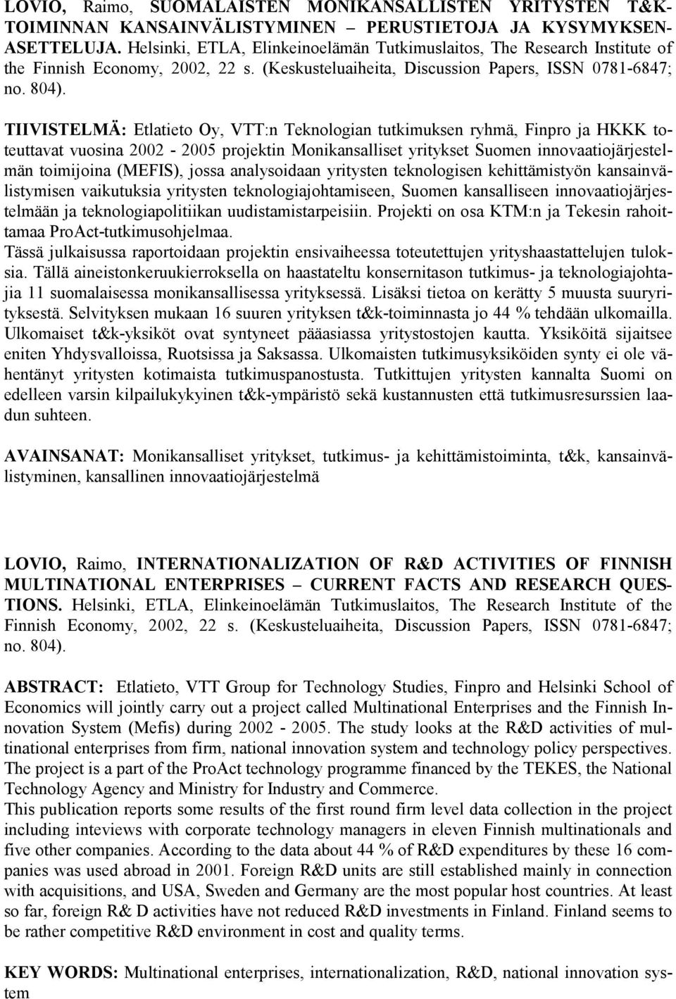 TIIVISTELMÄ: Etlatieto Oy, VTT:n Teknologian tutkimuksen ryhmä, Finpro ja HKKK toteuttavat vuosina 2002-2005 projektin Monikansalliset yritykset Suomen innovaatiojärjestelmän toimijoina (MEFIS),