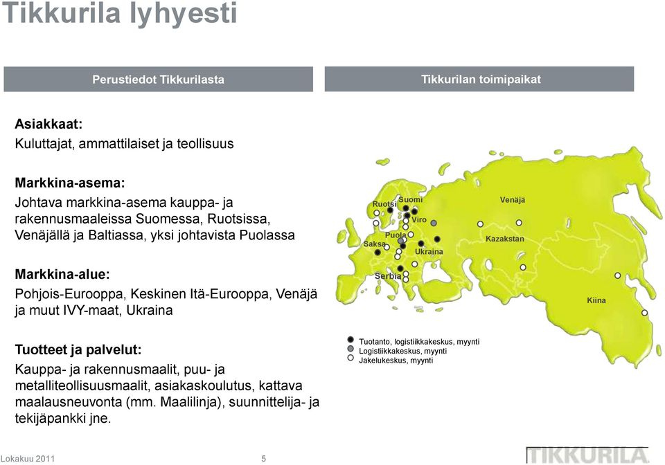 Pohjois-Eurooppa, Keskinen Itä-Eurooppa, Venäjä ja muut IVY-maat, Ukraina Serbia Kiina Tuotteet ja palvelut: Kauppa- ja rakennusmaalit, puu- ja metalliteollisuusmaalit,