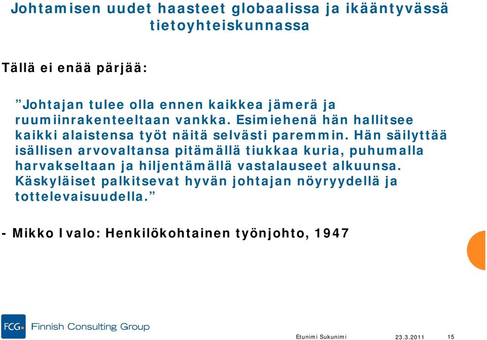 Hän säilyttää isällisen arvovaltansa pitämällä tiukkaa kuria, puhumalla harvakseltaan ja hiljentämällä vastalauseet alkuunsa.