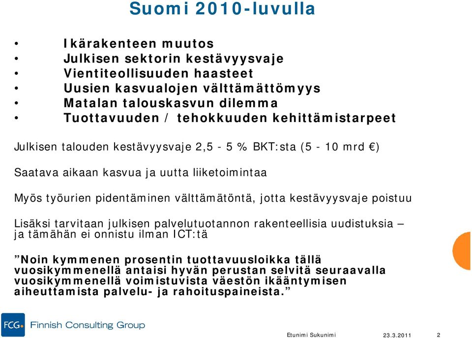 jotta kestävyysvaje poistuu Lisäksi tarvitaan julkisen palvelutuotannon rakenteellisia uudistuksia ja tämähän ei onnistu ilman ICT:tä Noin kymmenen prosentin tuottavuusloikka