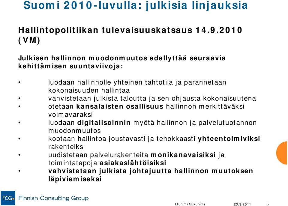 vahvistetaan julkista taloutta ja sen ohjausta kokonaisuutena otetaan kansalaisten osallisuus hallinnon merkittäväksi voimavaraksi luodaan digitalisoinnin myötä hallinnon ja