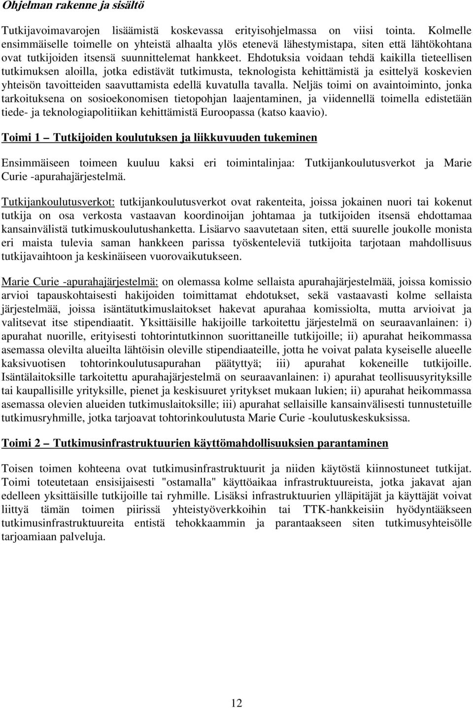 Ehdotuksia voidaan tehdä kaikilla tieteellisen tutkimuksen aloilla, jotka edistävät tutkimusta, teknologista kehittämistä ja esittelyä koskevien yhteisön tavoitteiden saavuttamista edellä kuvatulla