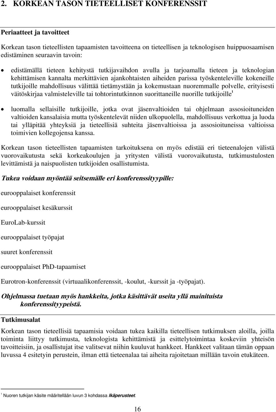 mahdollisuus välittää tietämystään ja kokemustaan nuoremmalle polvelle, erityisesti väitöskirjaa valmisteleville tai tohtorintutkinnon suorittaneille nuorille tutkijoille 1 luomalla sellaisille