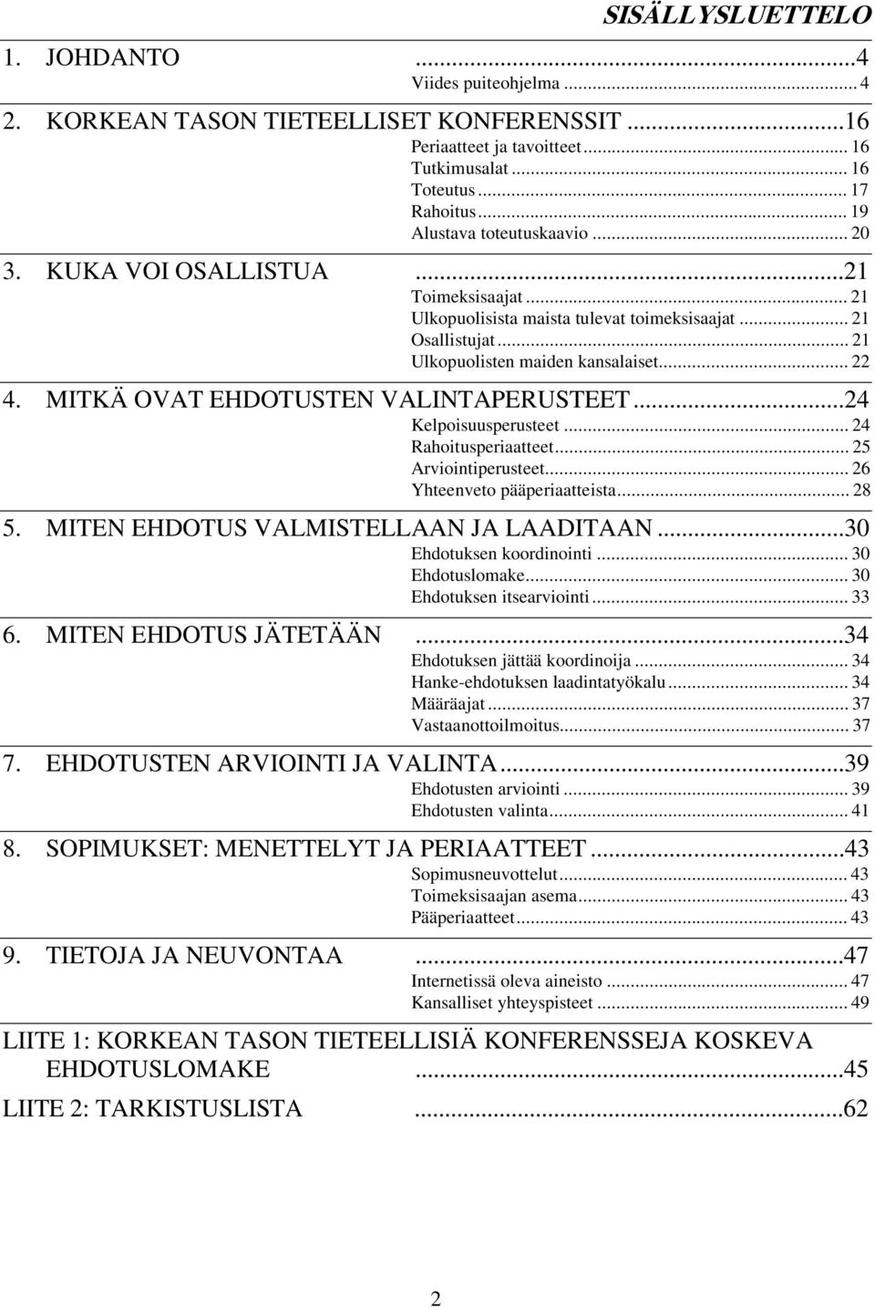 MITKÄ OVAT EHDOTUSTEN VALINTAPERUSTEET...24 Kelpoisuusperusteet... 24 Rahoitusperiaatteet... 25 Arviointiperusteet... 26 Yhteenveto pääperiaatteista... 28 5. MITEN EHDOTUS VALMISTELLAAN JA LAADITAAN.