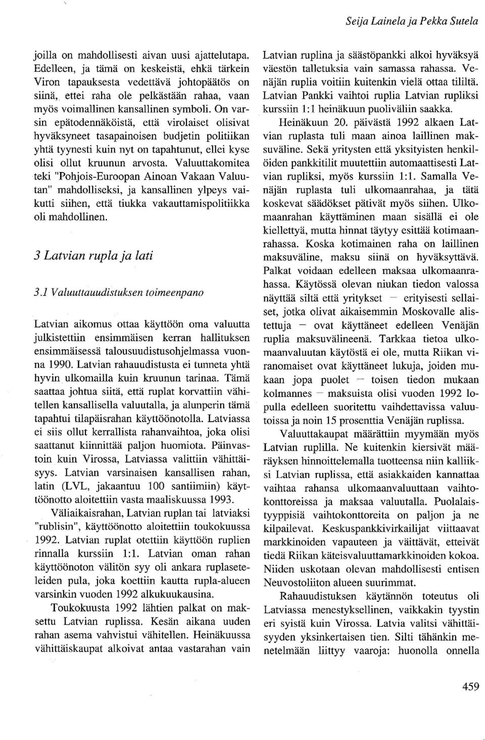 On varsin epätodennäköistä, että virolaiset olisivat hyväksyneet tasapainoisen budjetin politiikan yhtä tyynesti kuin nyt on tapahtunut, ellei kyse olisi ollut kruunun arvosta.