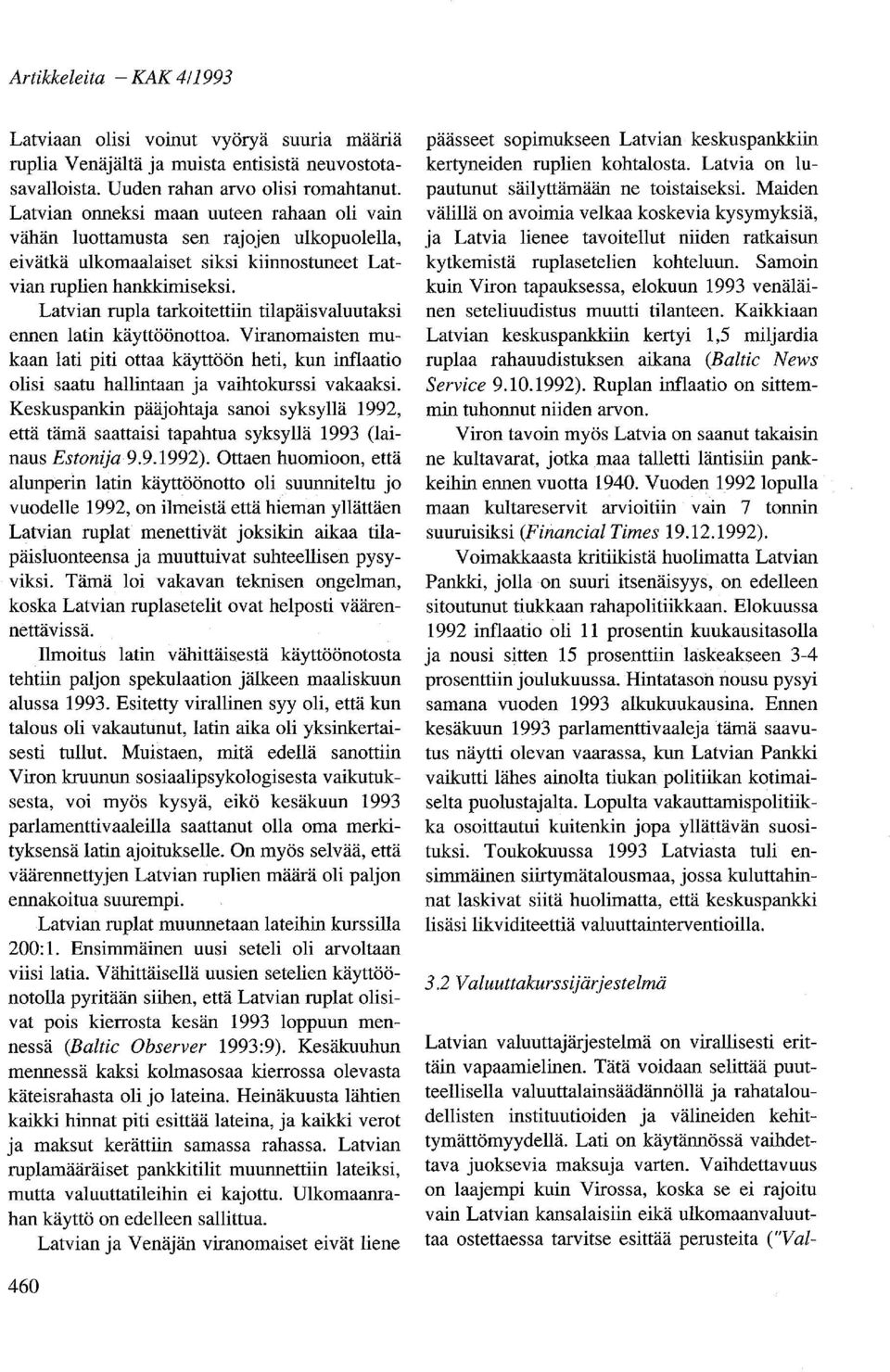 Latvian rupla tarkoitettiin tilapäisvaluutaksi ennen latin käyttöönottoa. Viranomaisten mukaan lati piti ottaa käyttöön heti, kun inflaatio olisi saatu hallintaan ja vaihtokurssi vakaaksi.