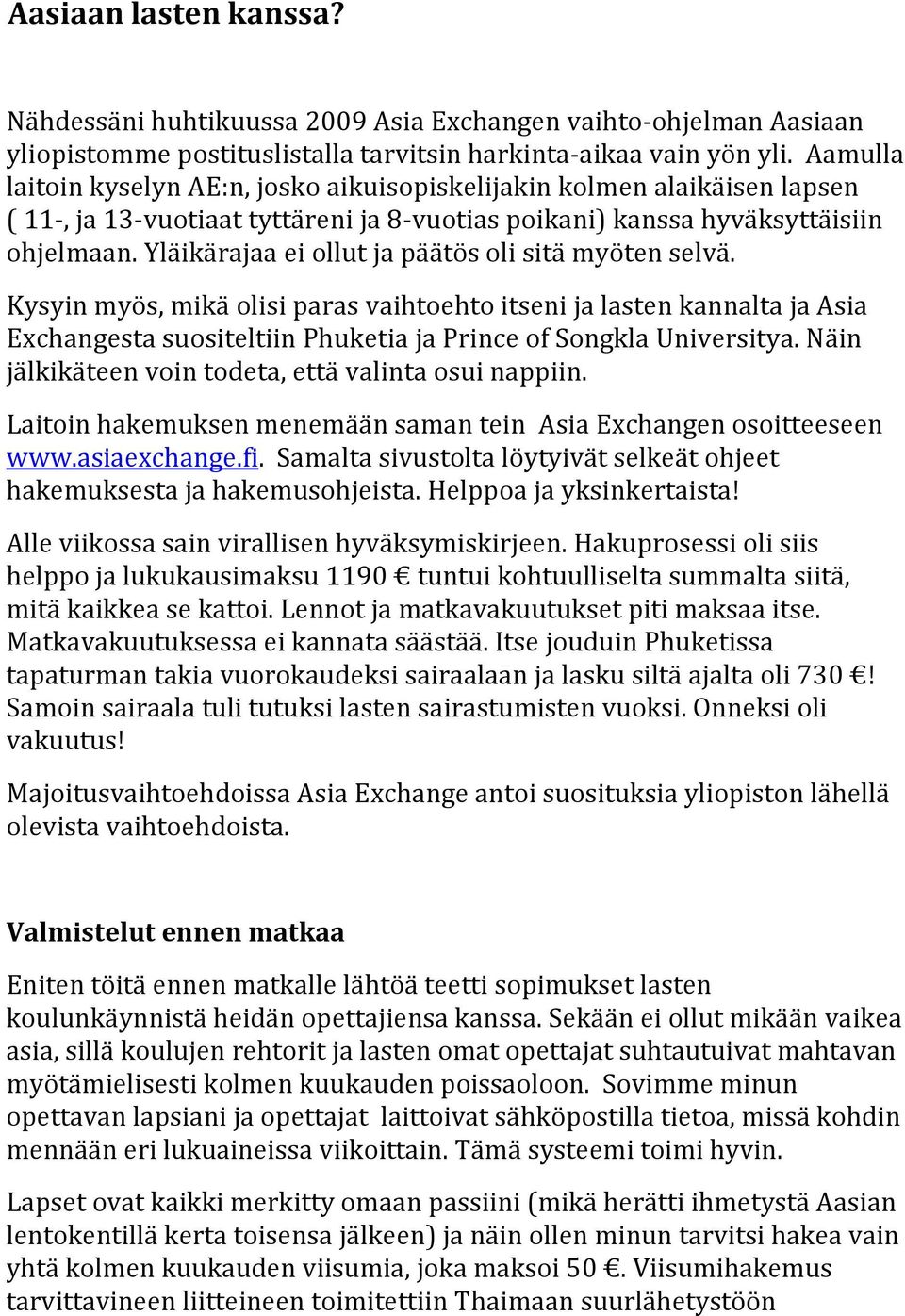 Yläikärajaa ei ollut ja päätös oli sitä myöten selvä. Kysyin myös, mikä olisi paras vaihtoehto itseni ja lasten kannalta ja Asia Exchangesta suositeltiin Phuketia ja Prince of Songkla Universitya.