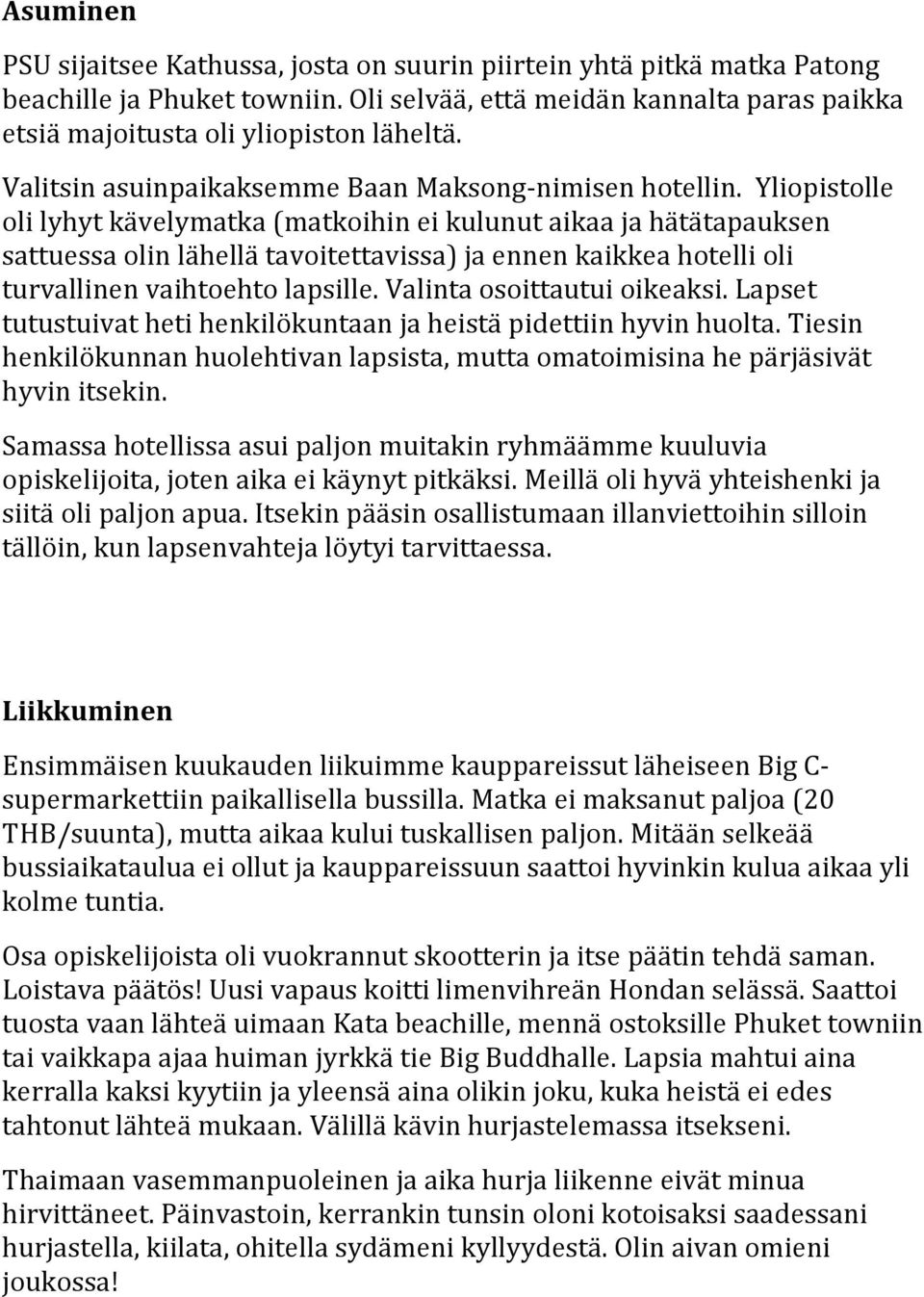 Yliopistolle oli lyhyt kävelymatka (matkoihin ei kulunut aikaa ja hätätapauksen sattuessa olin lähellä tavoitettavissa) ja ennen kaikkea hotelli oli turvallinen vaihtoehto lapsille.