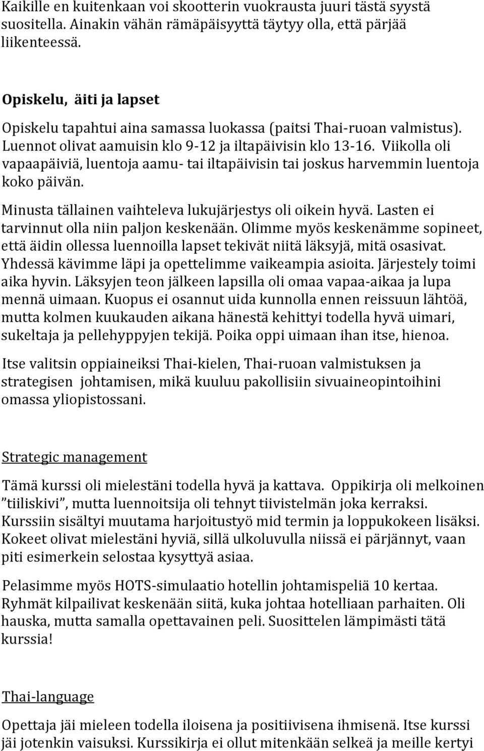 Viikolla oli vapaapäiviä, luentoja aamu- tai iltapäivisin tai joskus harvemmin luentoja koko päivän. Minusta tällainen vaihteleva lukujärjestys oli oikein hyvä.