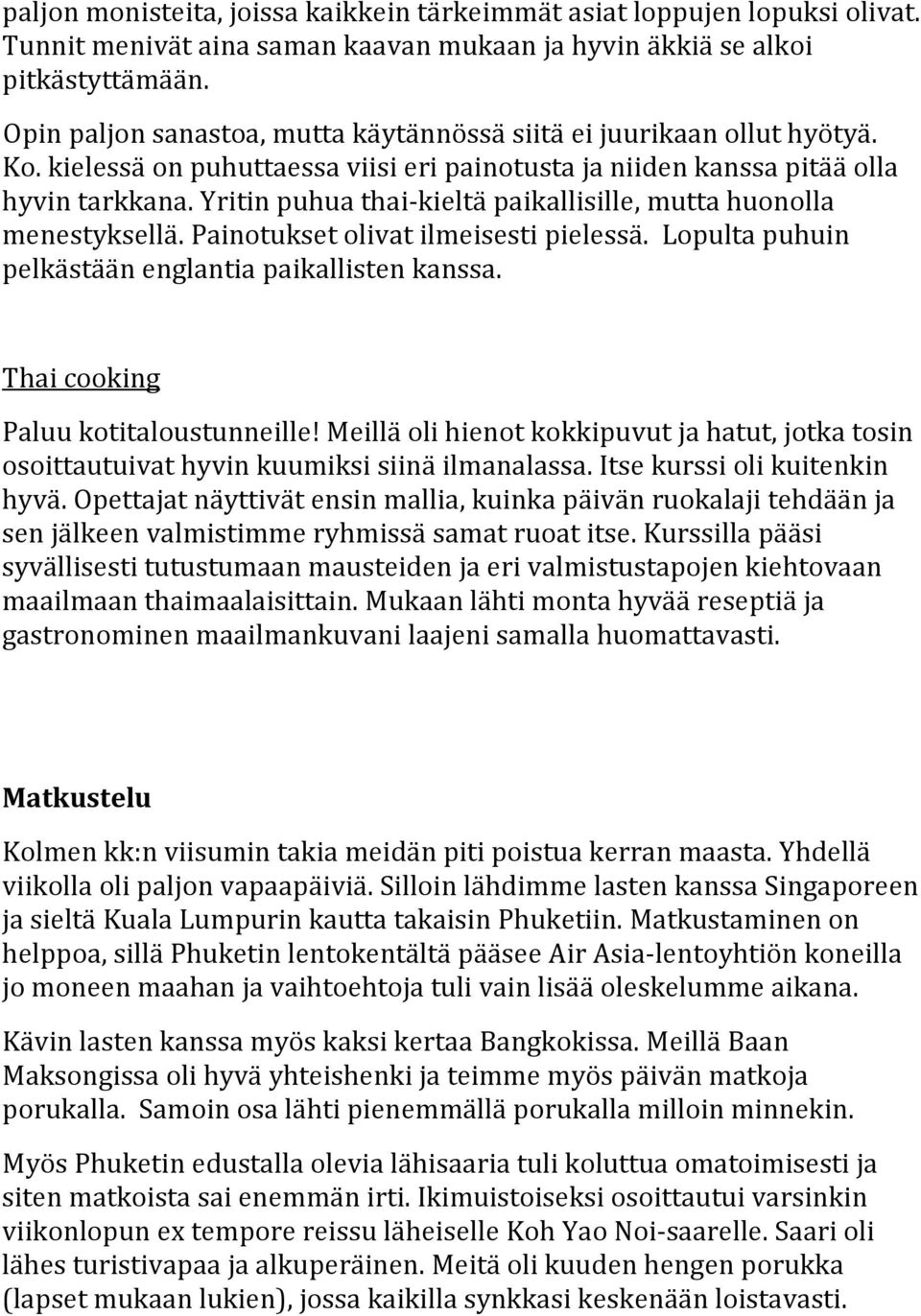 Yritin puhua thai-kieltä paikallisille, mutta huonolla menestyksellä. Painotukset olivat ilmeisesti pielessä. Lopulta puhuin pelkästään englantia paikallisten kanssa.