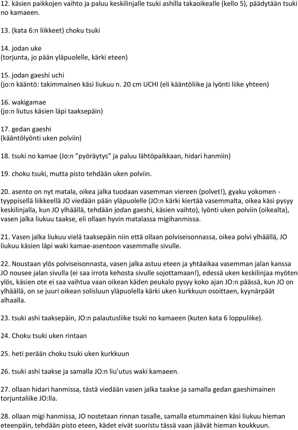 wakigamae (jo:n liutus käsien läpi taaksepäin) 17. gedan gaeshi (kääntölyönti uken polviin) 18. tsuki no kamae (Jo:n pyöräytys ja paluu lähtöpaikkaan, hidari hanmiin) 19.