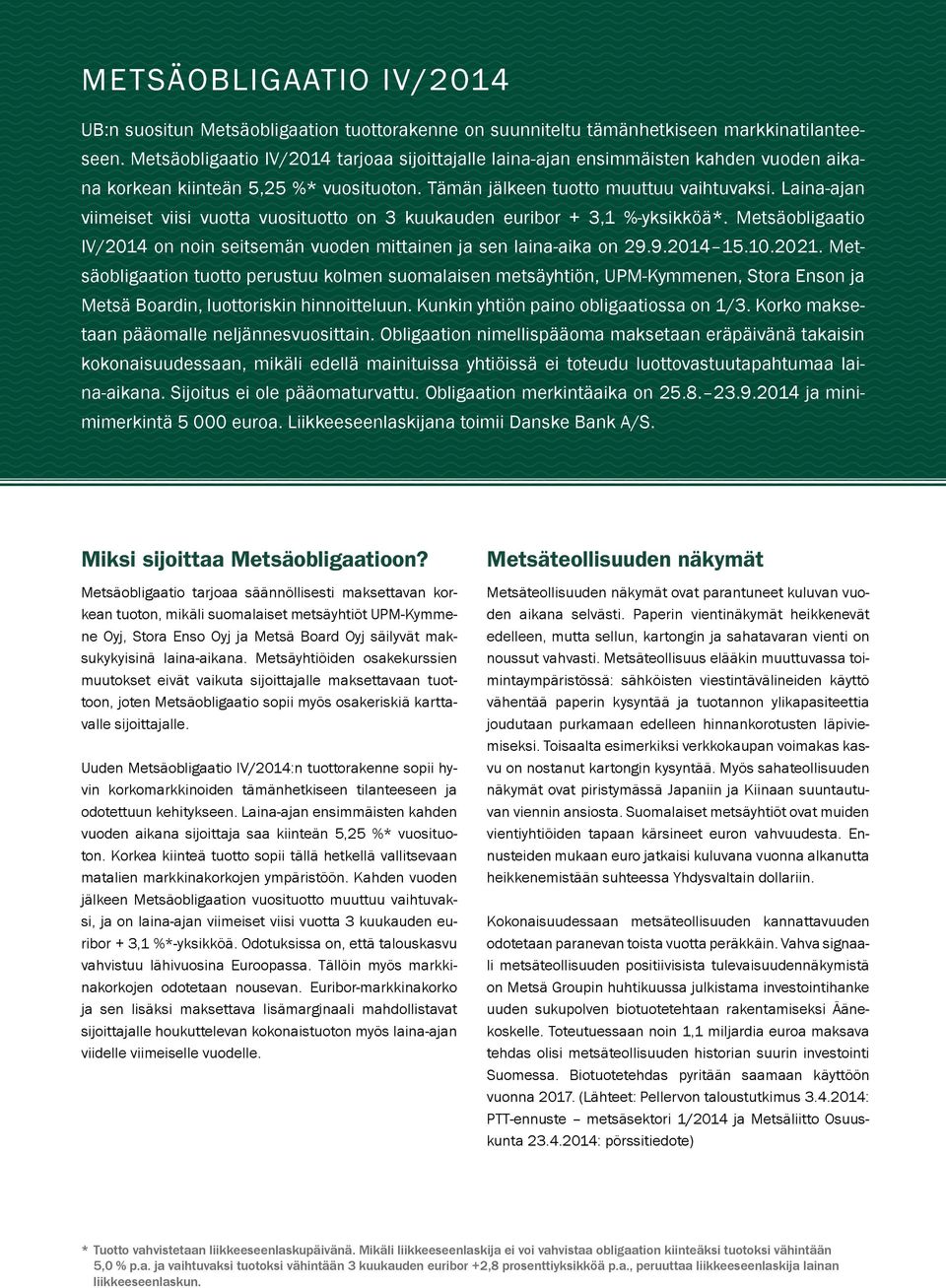 Laina-ajan viimeiset viisi vuotta vuosituotto on 3 kuukauden euribor + 3,1 %-yksikköä*. Metsäobligaatio IV/2014 on noin seitsemän vuoden mittainen ja sen laina-aika on 29.9.2014 15.10.2021.