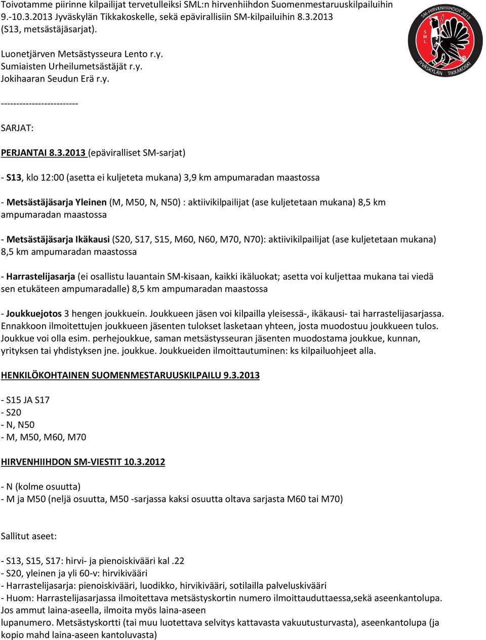 2013 (epäviralliset SM-sarjat) - S13, klo 12:00 (asetta ei kuljeteta mukana) 3,9 km ampumaradan maastossa - Metsästäjäsarja Yleinen (M, M50, N, N50) : aktiivikilpailijat (ase kuljetetaan mukana) 8,5