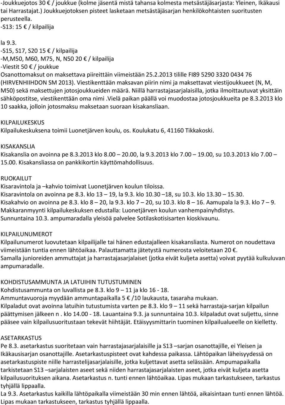 15 / kilpailija la 9.3. -S15, S17, S20 15 / kilpailija -M,M50, M60, M75, N, N50 20 / kilpailija -Viestit 50 / joukkue Osanottomaksut on maksettava piireittäin viimeistään 25.2.2013 tilille FI89 5290 3320 0434 76 (HIRVENHIIHDON SM 2013).