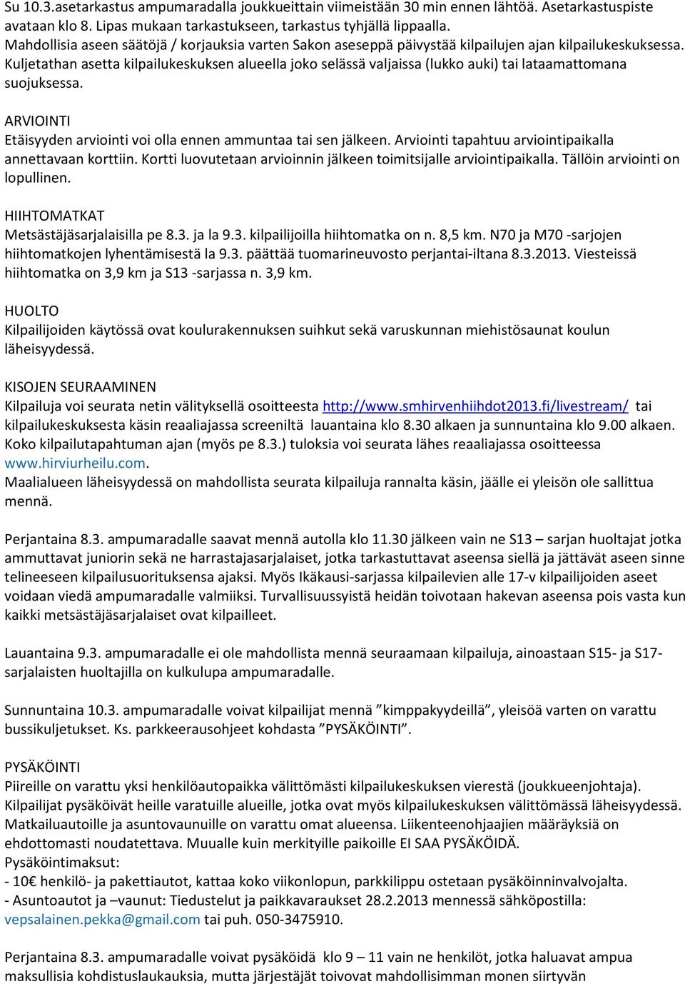 Kuljetathan asetta kilpailukeskuksen alueella joko selässä valjaissa (lukko auki) tai lataamattomana suojuksessa. ARVIOINTI Etäisyyden arviointi voi olla ennen ammuntaa tai sen jälkeen.