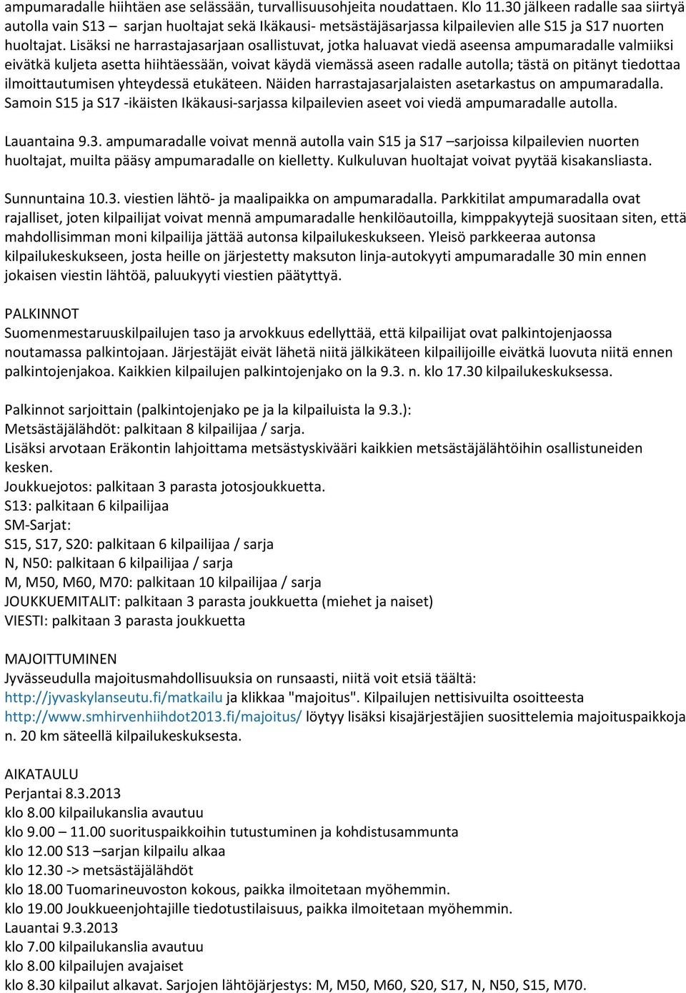 Lisäksi ne harrastajasarjaan osallistuvat, jotka haluavat viedä aseensa ampumaradalle valmiiksi eivätkä kuljeta asetta hiihtäessään, voivat käydä viemässä aseen radalle autolla; tästä on pitänyt