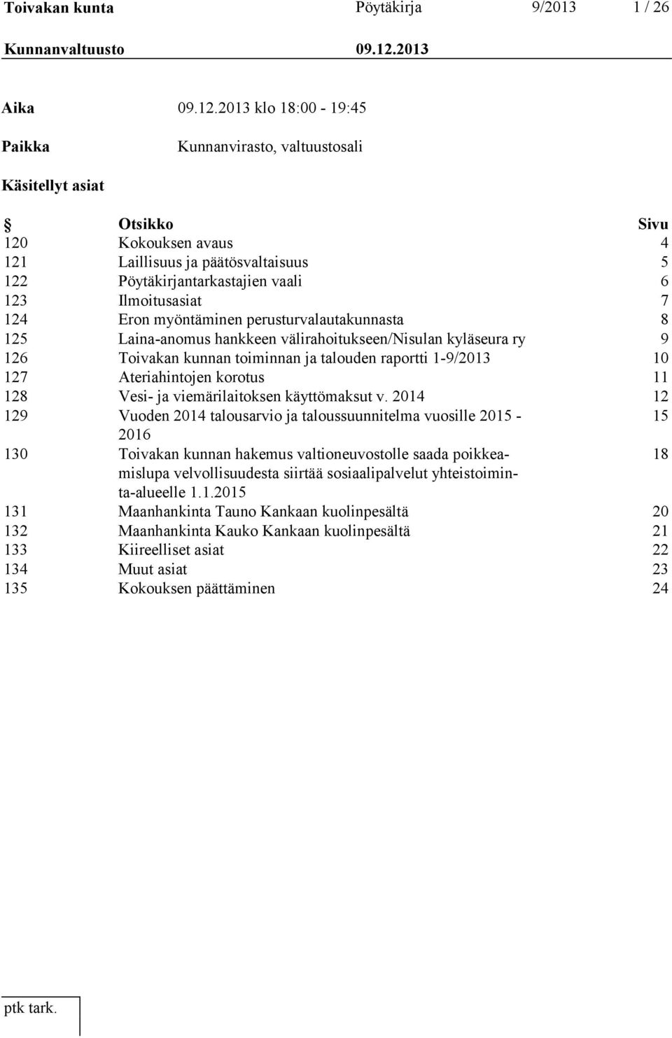 2013 klo 18:00-19:45 Paikka Kunnanvirasto, valtuustosali Käsitellyt asiat Otsikko Sivu 120 Kokouksen avaus 4 121 Laillisuus ja päätösvaltaisuus 5 122 Pöytäkirjantarkastajien vaali 6 123 Ilmoitusasiat