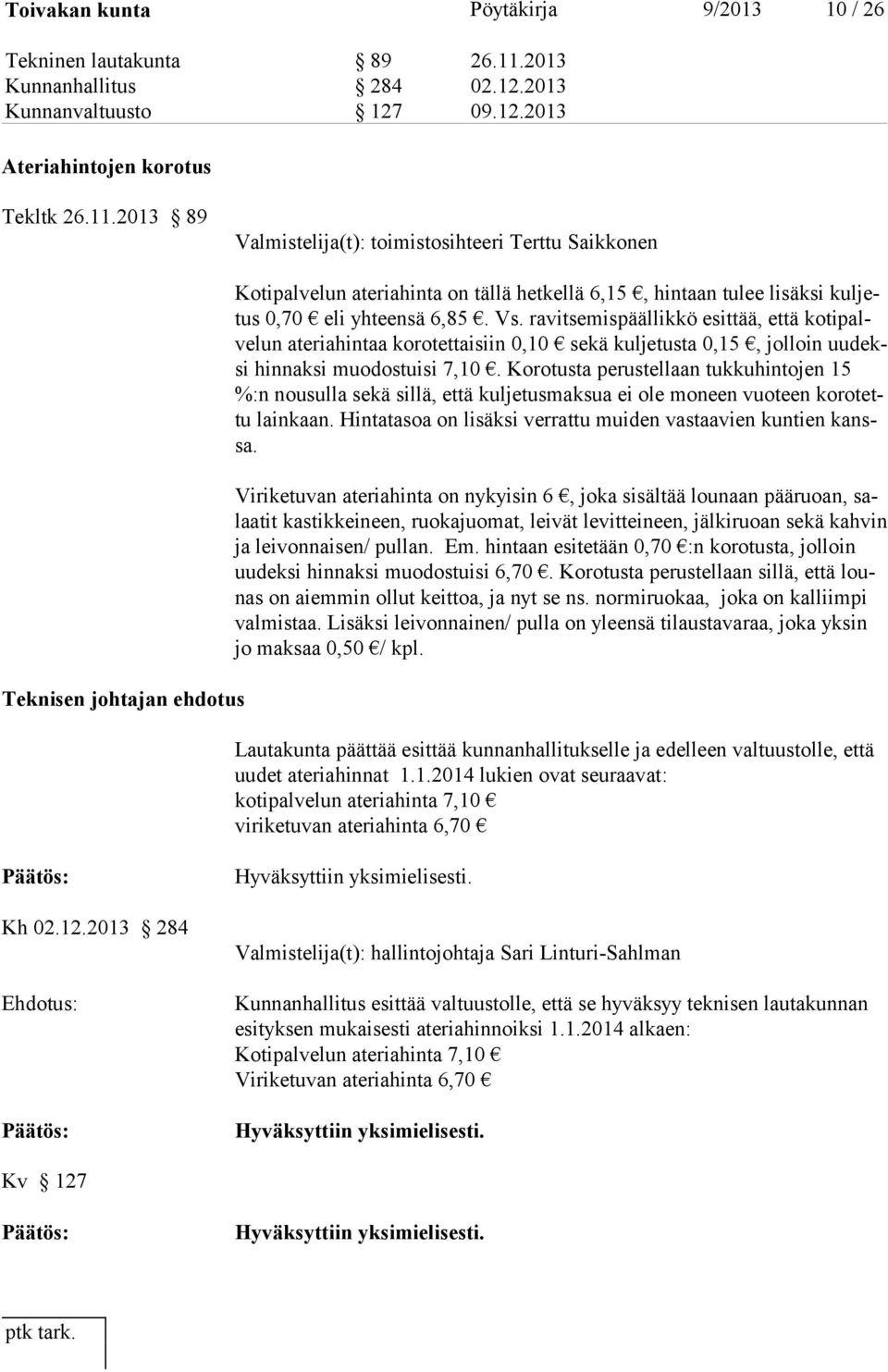 2013 89 Valmistelija(t): toimistosihteeri Terttu Saikkonen Teknisen johtajan ehdotus Kotipalvelun ateriahinta on tällä hetkellä 6,15, hintaan tulee lisäksi kuljetus 0,70 eli yhteensä 6,85. Vs.