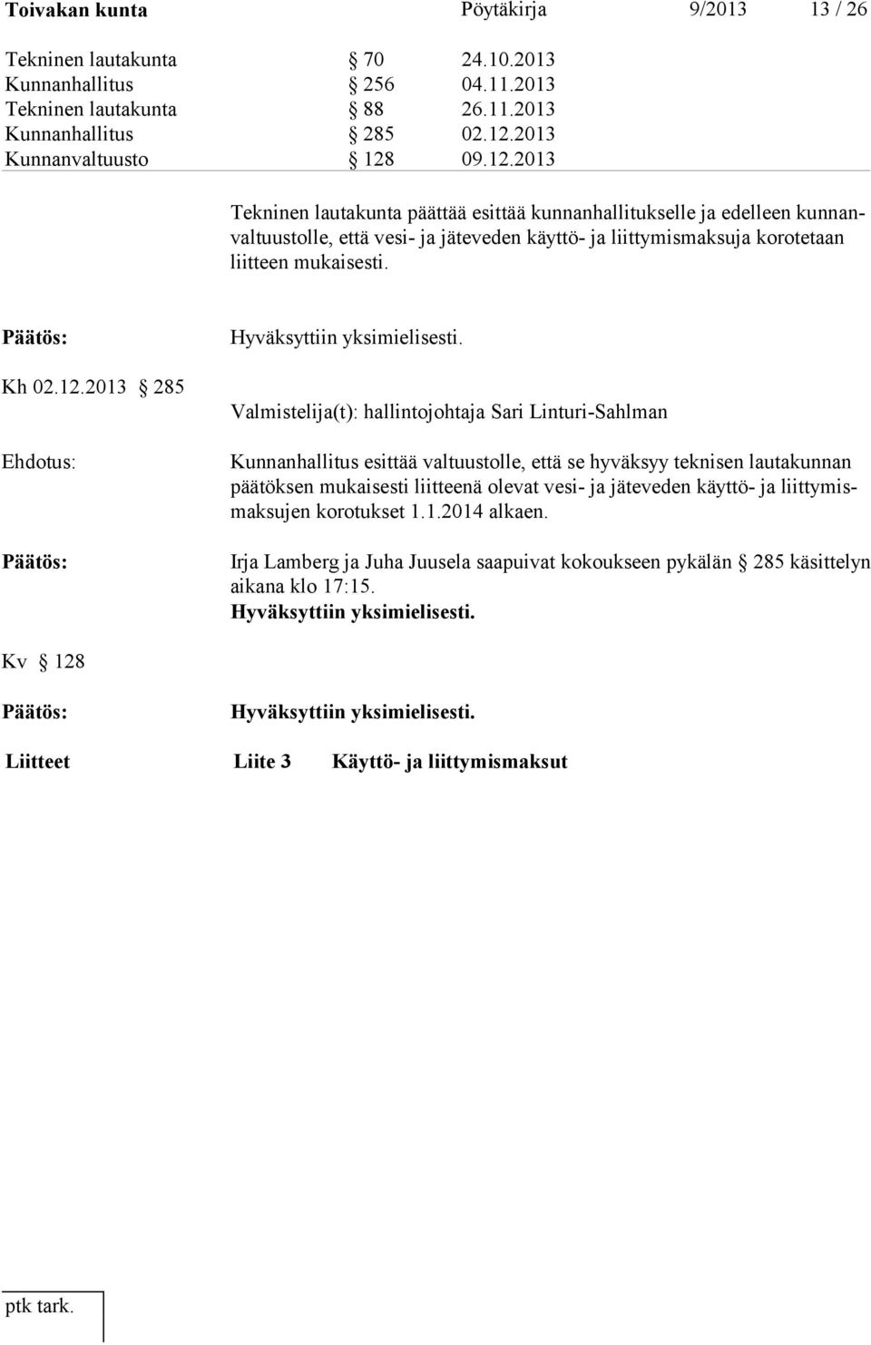 09.12.2013 Tekninen lautakunta päättää esittää kunnanhallitukselle ja edelleen kunnanvaltuustolle, että vesi- ja jä te ve den käyt tö- ja liit ty mis maksuja korotetaan liitteen mukaisesti. Kh 02.