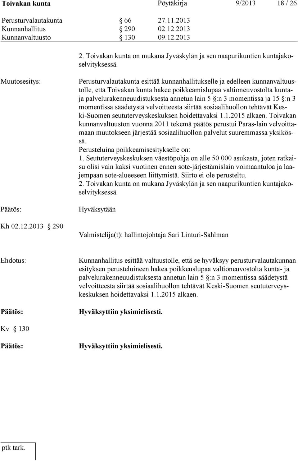 2013 290 Perusturvalautakunta esittää kunnanhallitukselle ja edelleen kunnanvaltuustolle, et tä Toi va kan kun ta ha kee poikkeamislupaa valtioneuvostolta kuntaja pal ve lu ra ken neuu dis tuk sesta