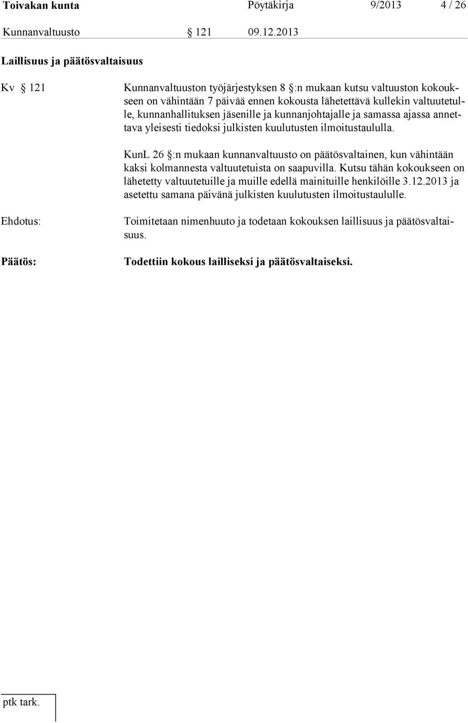 2013 Laillisuus ja päätösvaltaisuus Kv 121 Kunnanvaltuuston työjärjestyksen 8 :n mukaan kutsu valtuuston kokoukseen on vähintään 7 päivää ennen kokousta lähetettävä kullekin valtuutetulle,