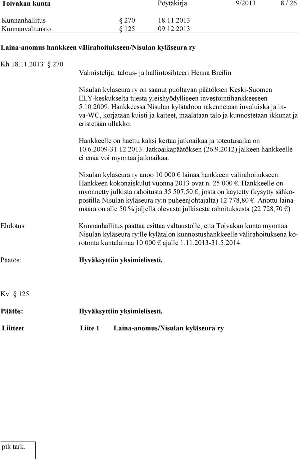 2013 270 Valmistelija: talous- ja hallintosihteeri Henna Breilin Nisulan kyläseura ry on saanut puoltavan päätöksen Keski-Suomen ELY-keskukselta tuesta yleishyödylliseen investointihankkeeseen 5.10.