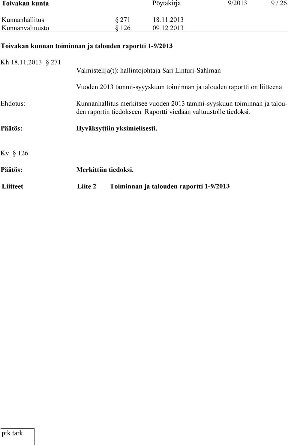 2013 271 Valmistelija(t): hallintojohtaja Sari Linturi-Sahlman Vuoden 2013 tammi-syyyskuun toiminnan ja talouden raportti on