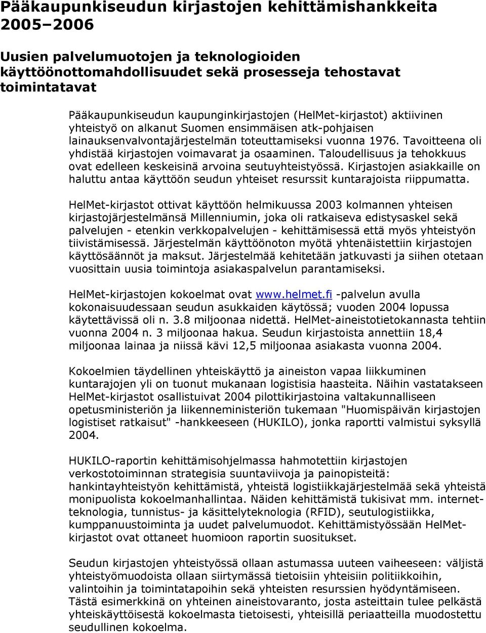 Tavoitteena oli yhdistää kirjastojen voimavarat ja osaaminen. Taloudellisuus ja tehokkuus ovat edelleen keskeisinä arvoina seutuyhteistyössä.