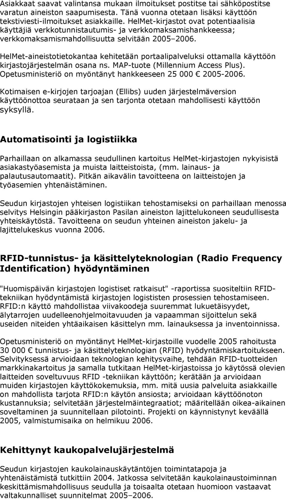 HelMet-aineistotietokantaa kehitetään portaalipalveluksi ottamalla käyttöön kirjastojärjestelmän osana ns. MAP-tuote (Millennium Access Plus).