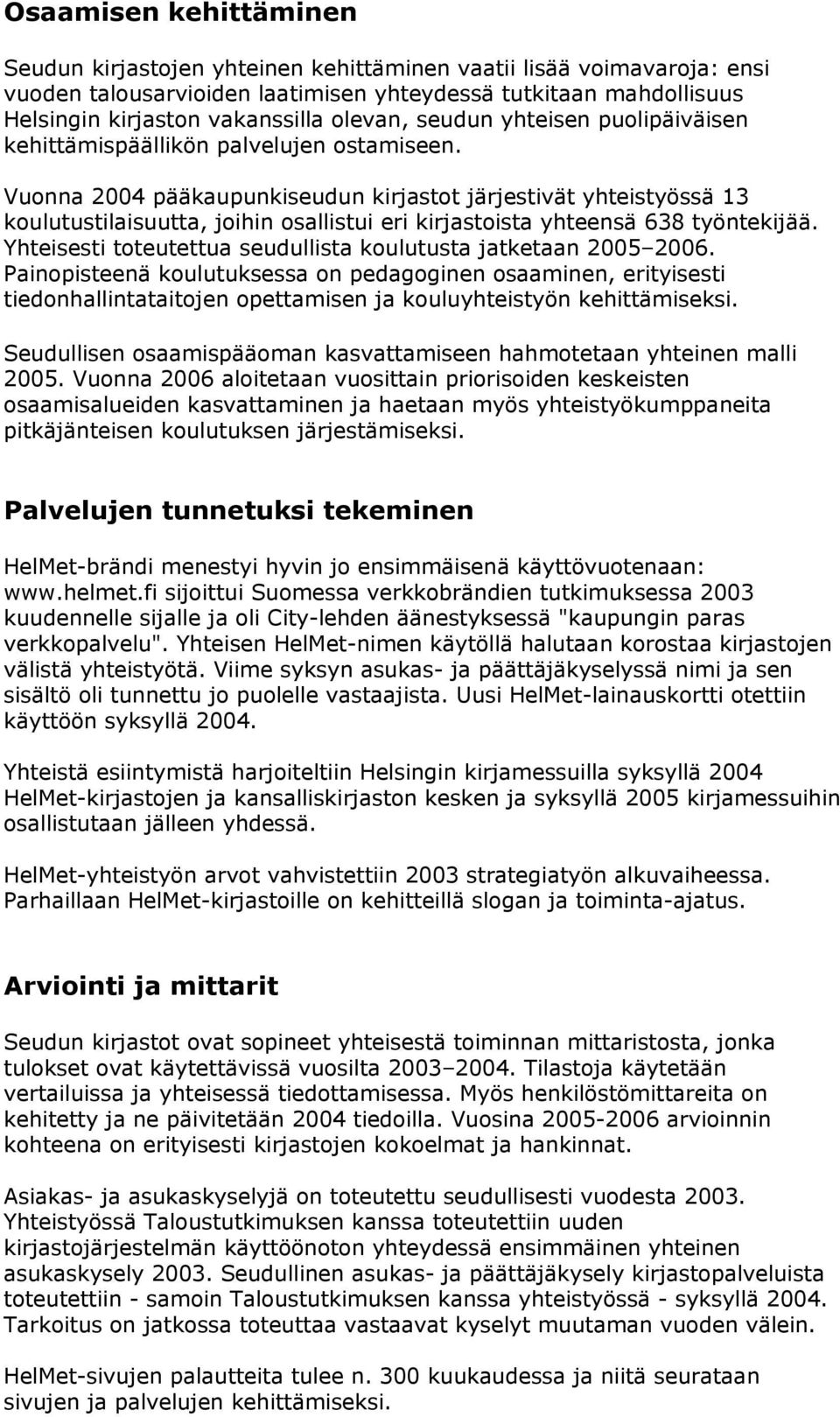 Vuonna 2004 pääkaupunkiseudun kirjastot järjestivät yhteistyössä 13 koulutustilaisuutta, joihin osallistui eri kirjastoista yhteensä 638 työntekijää.