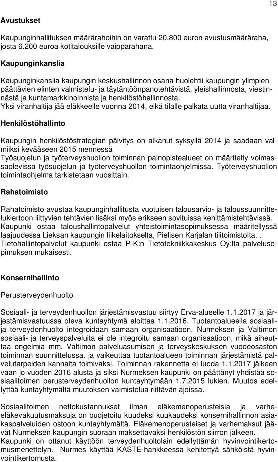 kuntamarkkinoinnista ja henkilöstöhallinnosta. Yksi viranhaltija jää eläkkeelle vuonna 2014, eikä tilalle palkata uutta viranhaltijaa.