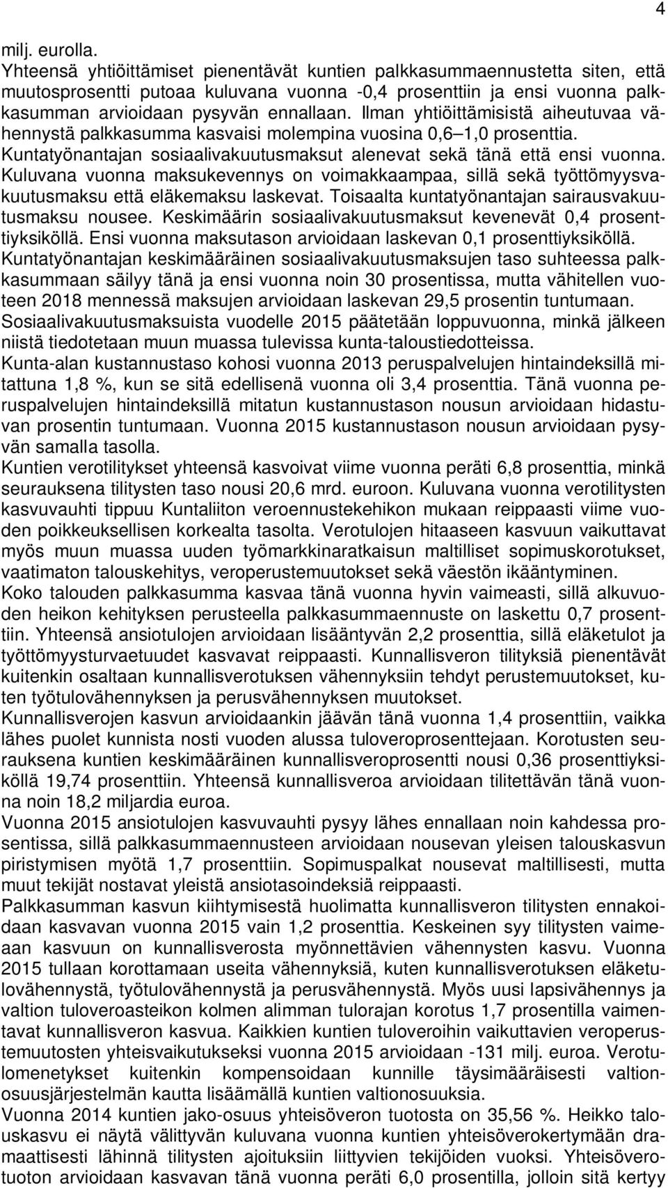 Ilman yhtiöittämisistä aiheutuvaa vähennystä palkkasumma kasvaisi molempina vuosina 0,6 1,0 prosenttia. Kuntatyönantajan sosiaalivakuutusmaksut alenevat sekä tänä että ensi vuonna.