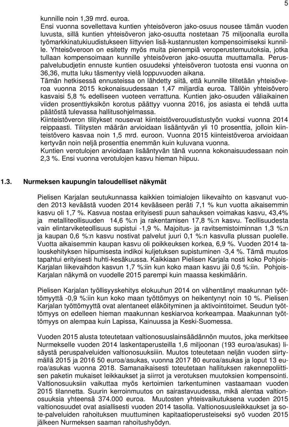 lisä-kustannusten kompensoimiseksi kunnille. Yhteisöveroon on esitetty myös muita pienempiä veroperustemuutoksia, jotka tullaan kompensoimaan kunnille yhteisöveron jako-osuutta muuttamalla.