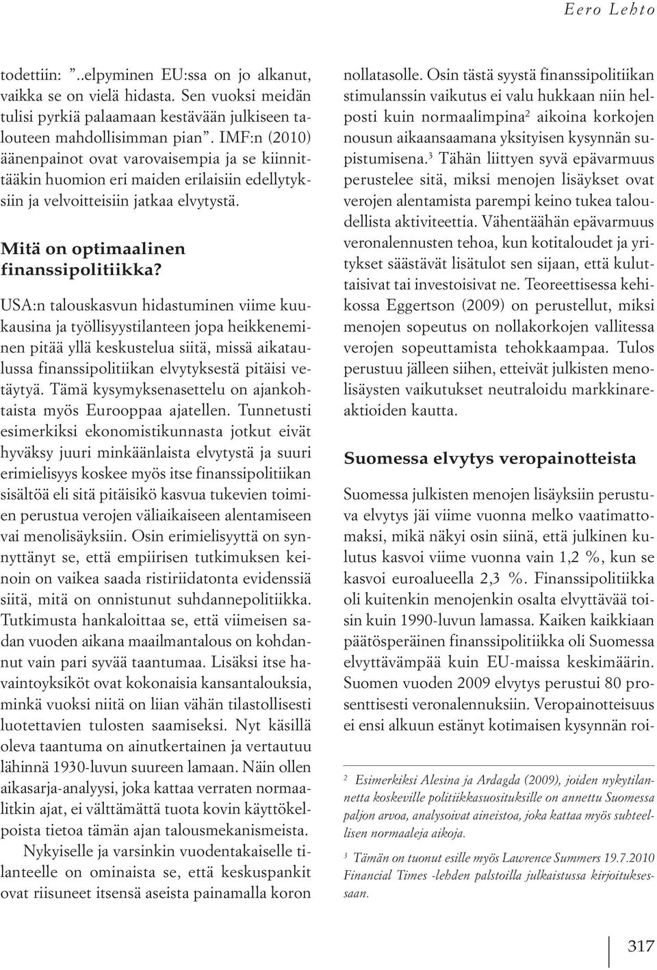 USA:n talouskasvun hidastuminen viime kuukausina ja työllisyystilanteen jopa heikkeneminen pitää yllä keskustelua siitä, missä aikataulussa finanssipolitiikan elvytyksestä pitäisi vetäytyä.