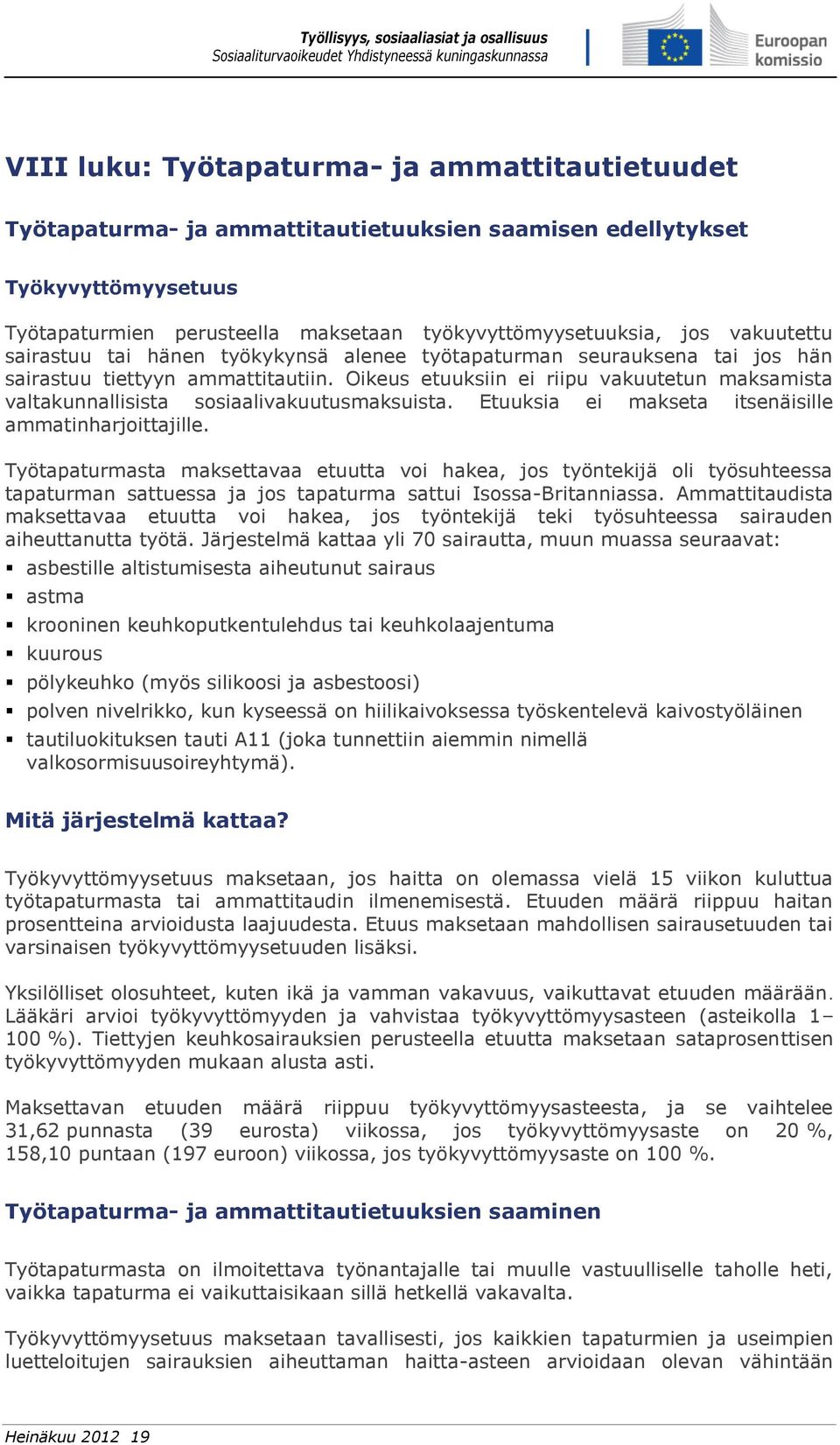 Oikeus etuuksiin ei riipu vakuutetun maksamista valtakunnallisista sosiaalivakuutusmaksuista. Etuuksia ei makseta itsenäisille ammatinharjoittajille.