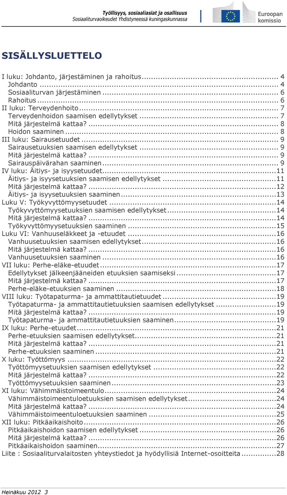 .. 9 IV luku: Äitiys- ja isyysetuudet...11 Äitiys- ja isyysetuuksien saamisen edellytykset...11 Mitä järjestelmä kattaa?...12 Äitiys- ja isyysetuuksien saaminen...13 Luku V: Työkyvyttömyysetuudet.