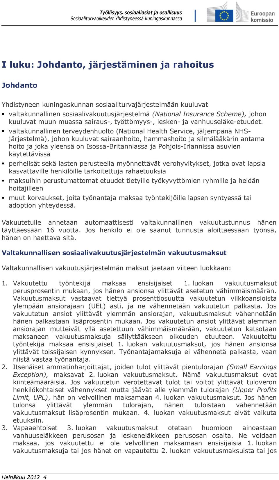 valtakunnallinen terveydenhuolto (National Health Service, jäljempänä NHSjärjestelmä), johon kuuluvat sairaanhoito, hammashoito ja silmälääkärin antama hoito ja joka yleensä on Isossa-Britanniassa ja